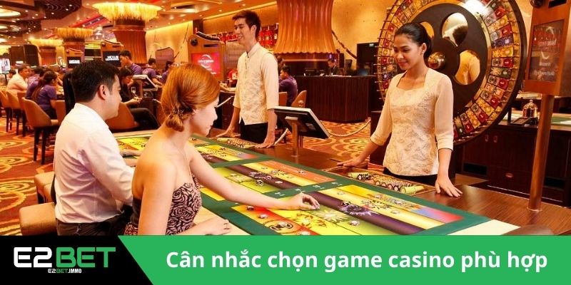 Kinh Nghiệm Chơi Casino – Bí Quyết Chinh Phục Mọi Bàn Cược Cùng E2BET 3 Cân nhắc chọn game casino phù hợp