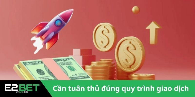 Nạp Tiền E2BET Và Hướng Dẫn Giao Dịch Chuyển Vốn An Toàn 4 Cần tuân thủ đúng quy trình giao dịch
