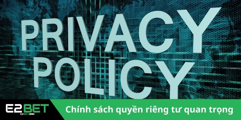 Quyền Riêng Tư Và Nghĩa Vụ Bảo Mật Thông Tin Tại E2BET 2 Chính sách quyền riêng tư cần thiết với hội viên