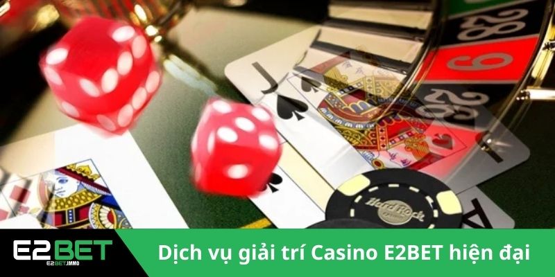 Casino E2BET Kiến Tạo Không Gian Cá Cược Trực Tuyến Đẳng Cấp 2 Dịch vụ giải trí Casino E2BET siêu hiện đại