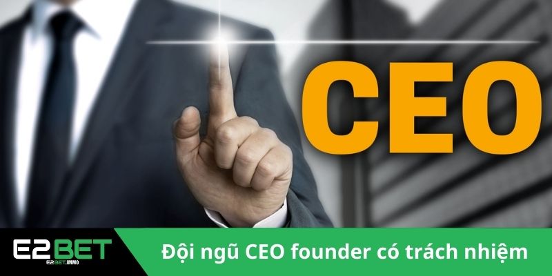 Đội ngũ CEO & founder có trách nhiệm quan trọng 