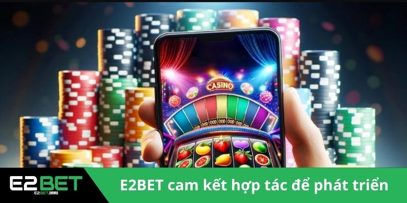 E2BET cam kết hợp tác để phát triển sảnh chơi 