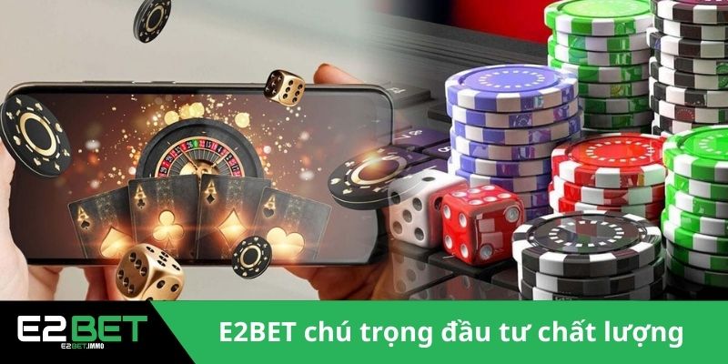 E2BET chú trọng đầu tư chất lượng 