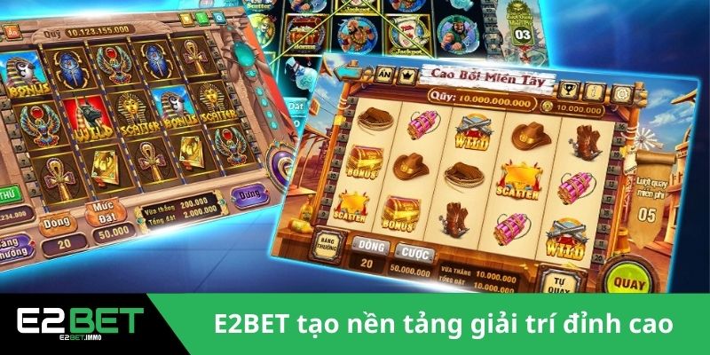 Nổ Hũ E2BET - Cơ Hội Làm Giàu Từ Vòng Quay May Mắn 3 E2BET tạo nền tảng giải trí đỉnh cao