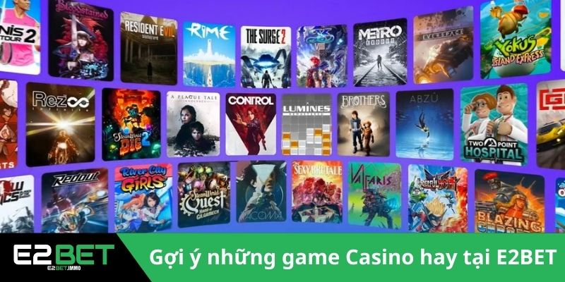 Casino E2BET Kiến Tạo Không Gian Cá Cược Trực Tuyến Đẳng Cấp 4 Gợi ý những game Casino hay tại E2BET