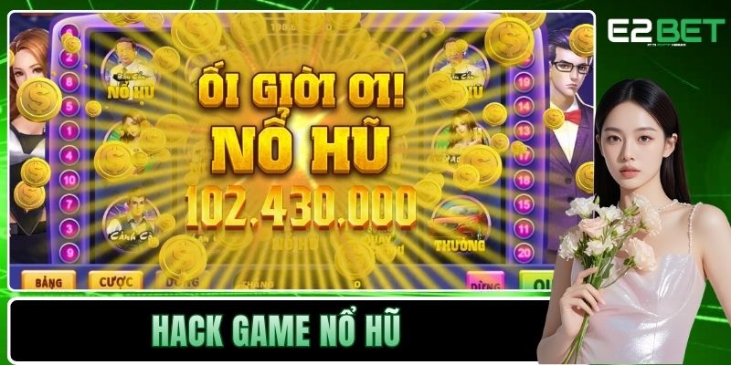 Hack Game Nổ Hũ – Chiến Thuật Hay Con Dao Hai Lưỡi Đáng Sợ Tại E2BET 3 Hack game nổ hũ