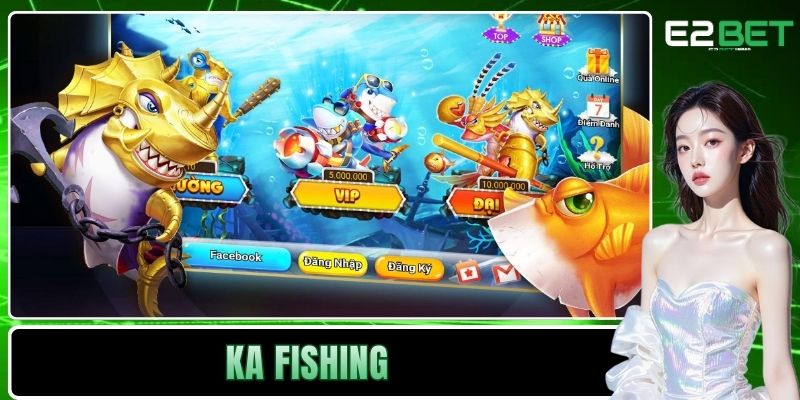 KA FISHING E2BET | Nhà Phát Hành Game Bắn Cá Đỉnh Cao 9 KA FISHING