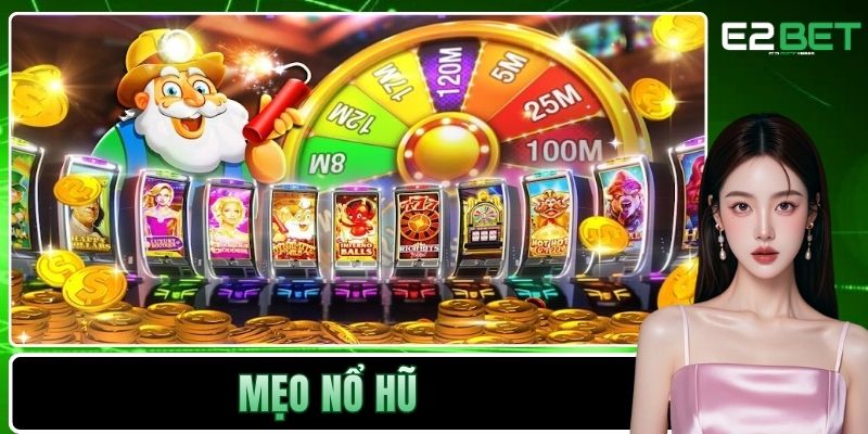 Mẹo Nổ Hũ – Chiến Thuật Chinh Phục Kho Báu Triệu Đô Tại E2BET 2 Mẹo nổ hũ