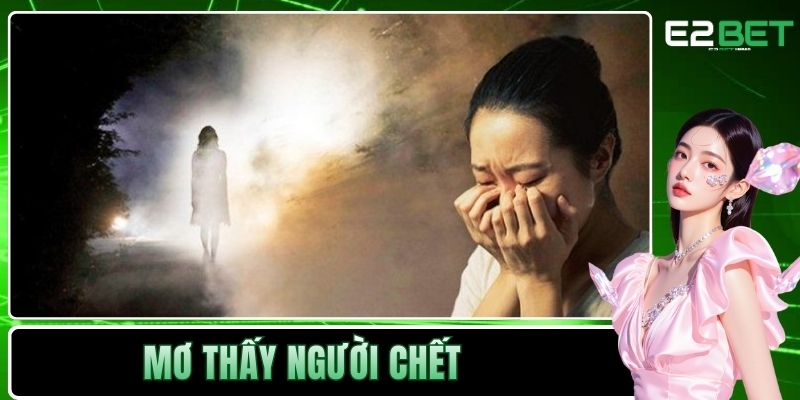 Mơ Thấy Người Chết Và Những Giải Mã Tâm Linh Kỳ Bí Nhất Cùng E2BET 9 Mơ thấy người chết