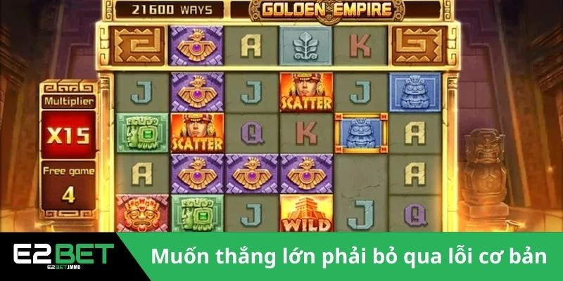 Nổ Hũ Hoàng Kim E2BET – Chinh Phục Đỉnh Cao Slot Game 4 Muốn thắng lớn phải bỏ qua lỗi cơ bản