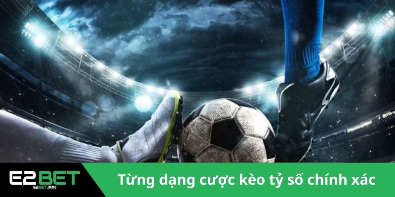 Kèo Tỷ Số Chính Xác | Cách Dự Đoán Bóng Đá Đỉnh Cao Tại E2BET 3 Nhận diện rõ từng dạng cược kèo tỷ số chính xác