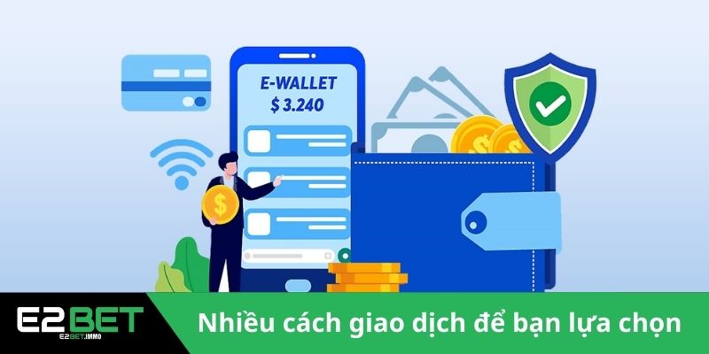 Nạp Tiền E2BET Và Hướng Dẫn Giao Dịch Chuyển Vốn An Toàn 3 Nhiều cách giao dịch để bạn lựa chọn