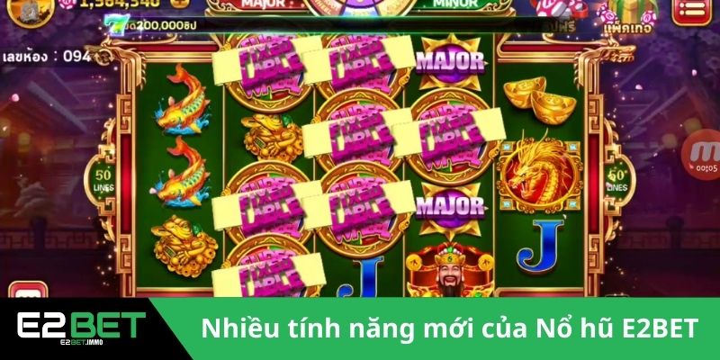 Nổ Hũ E2BET - Cơ Hội Làm Giàu Từ Vòng Quay May Mắn 2 Nhiều tính năng mới của sảnh Nổ hũ E2BET