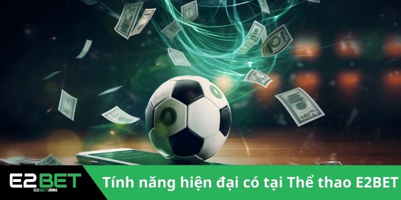 Thể Thao E2BET - Nơi Chinh Phục Những Đỉnh Cao Kịch Tính 2 Tính năng hiện đại có tại Thể thao E2BET