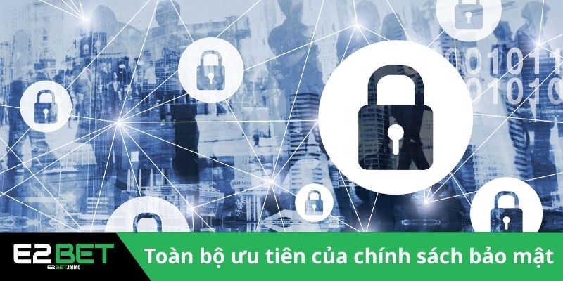 Chính Sách Bảo Mật E2BET Định Hình Chuẩn Mực An Toàn 2 Toàn bộ ưu tiên của chính sách bảo mật
