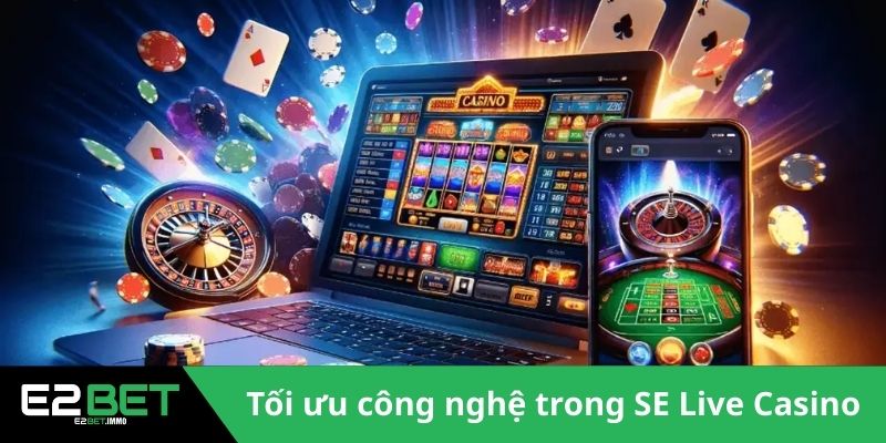 Tối ưu công nghệ trong sảnh SE Live Casino