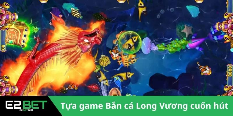 Bắn Cá Long Vương Tại E2BET | Đỉnh Cao Giải Trí Dưới Lòng Đại Dương 2 Tựa game Bắn cá Long Vương cuốn hút