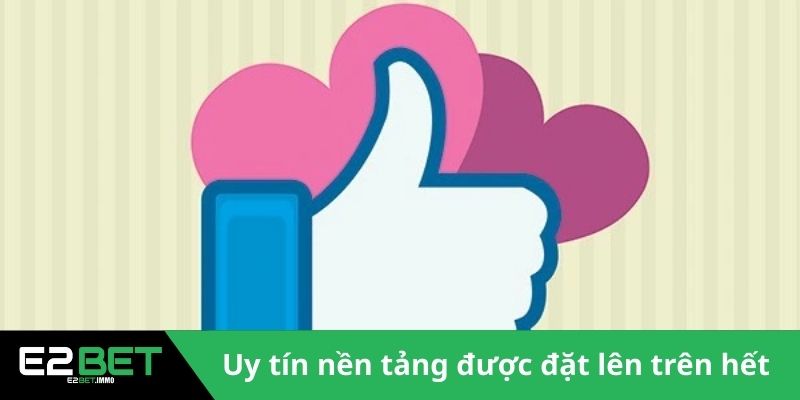 Uy tín nền tảng được đặt lên trên hết 