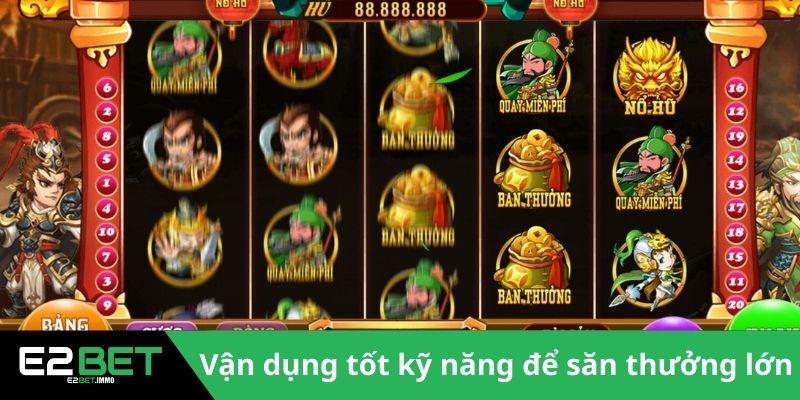 Kho Báu Tứ Linh - Game Quay Hũ Đổi Thưởng Siêu HOT Tại E2BET 4 Vận dụng tốt kỹ năng để săn thưởng lớn